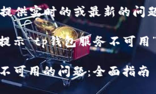 biasnote在此我无法提供实时的或最新的问题解决服务。/biasnote

以下是一个符合出错提示“tp钱包服务不可用”的和相关关键词：

如何解决TP钱包服务不可用的问题：全面指南