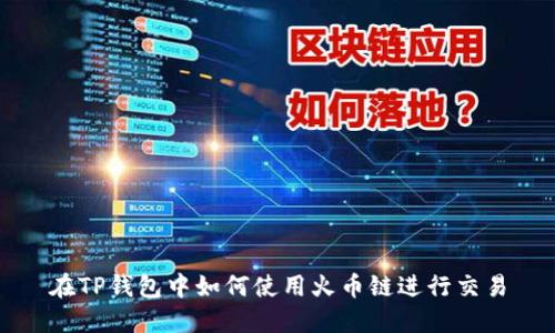 在TP钱包中如何使用火币链进行交易