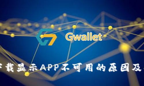 TP钱包下载显示APP不可用的原因及解决办法