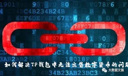 : 如何解决TP钱包中无法出售数字货币的问题