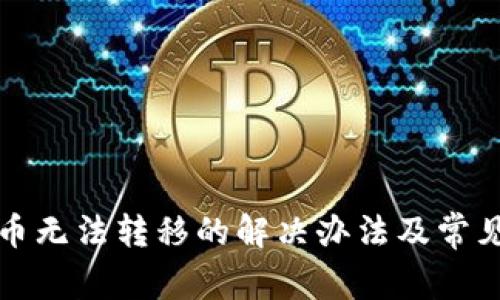 TP钱包代币无法转移的解决办法及常见问题解析