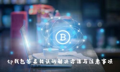 tp钱包签名错误的解决方法与注意事项