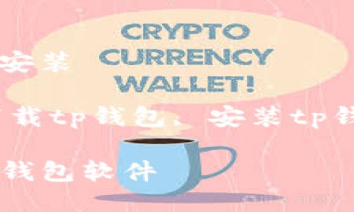 下载tp钱包软件并安装

关键词：tp钱包, 下载tp钱包, 安装tp钱包, 数字货币钱包

如何下载和安装TP钱包软件