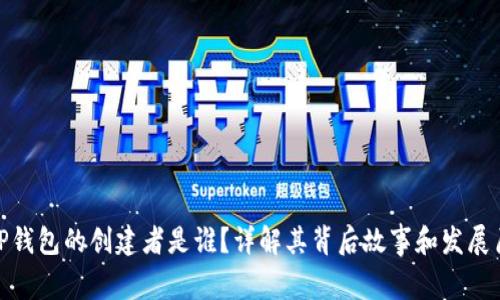 : TP钱包的创建者是谁？详解其背后故事和发展历程