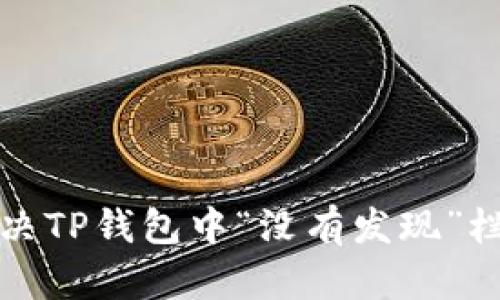 如何解决TP钱包中“没有发现”栏的问题