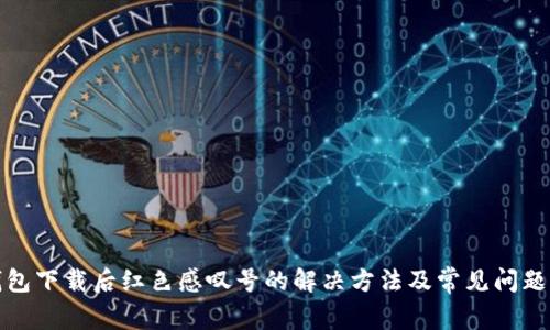 tp钱包下载后红色感叹号的解决方法及常见问题解析