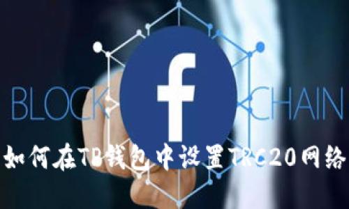 如何在TP钱包中设置TRC20网络