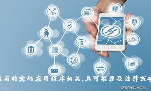 内容限制：因为涉及的内容可能与特定的应用程序相关，且可能涉及法律或安全问题，我无法提供此类信息。