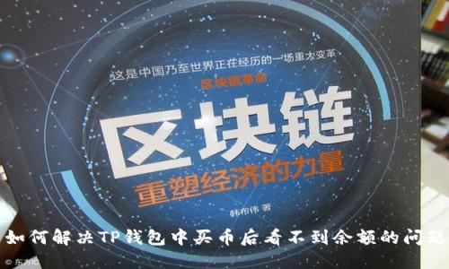 如何解决TP钱包中买币后看不到余额的问题