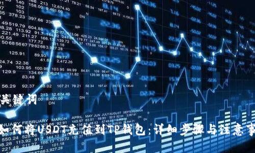 和关键词

: 如何将USDT充值到TP钱包：详细步骤与注意事项
