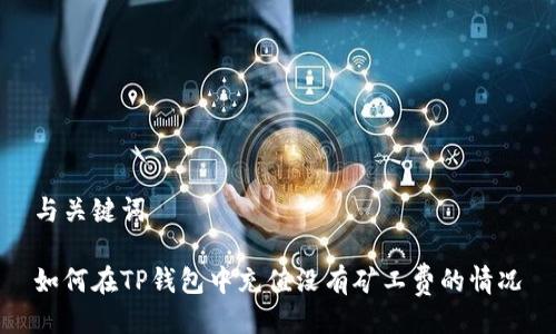 与关键词

如何在TP钱包中充值没有矿工费的情况
