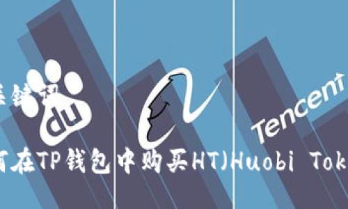 与关键词

如何在TP钱包中购买HT（Huobi Token）