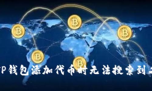 如何解决TP钱包添加代币时无法搜索到名称的问题