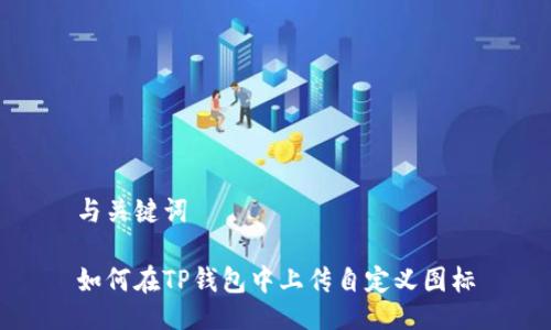 与关键词

如何在TP钱包中上传自定义图标