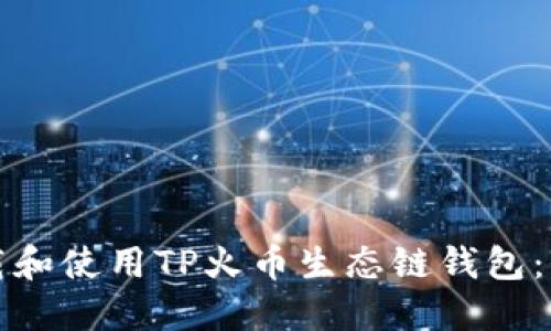 如何下载和使用TP火币生态链钱包：全面指南