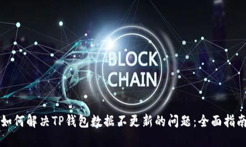 如何解决TP钱包数据不更新的问题：全面指南