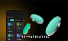 : 下载TP钱包并安装是否有