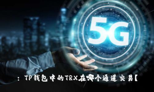 : TP钱包中的TRX在哪个通道交易？