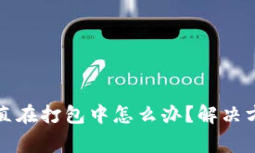 TP钱包提币一直在打包中怎么办？解决方法和注意事项