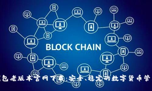 : tp钱包老版本官网下载：安全、稳定的数字货币管理工具