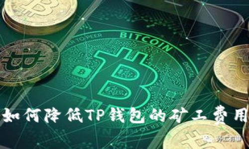 如何降低TP钱包的矿工费用