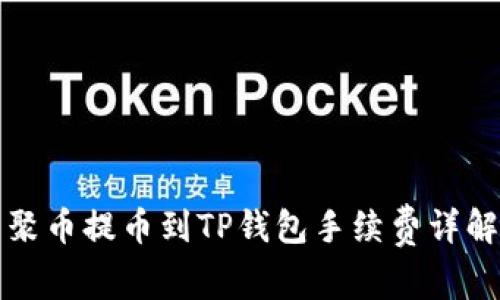 聚币提币到TP钱包手续费详解