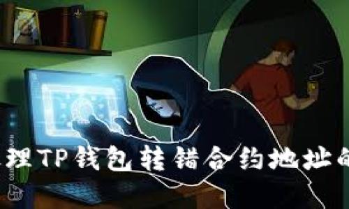 如何处理TP钱包转错合约地址的情况？