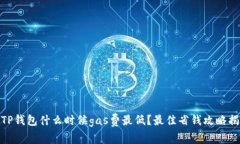 : TP钱包什么时候gas费最低
