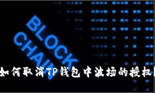 如何取消TP钱包中波场的授权？
