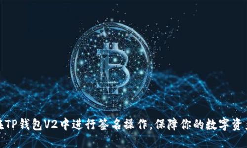 如何在TP钱包V2中进行签名操作，保障你的数字资产安全