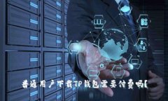 普通用户下载TP钱包需要付
