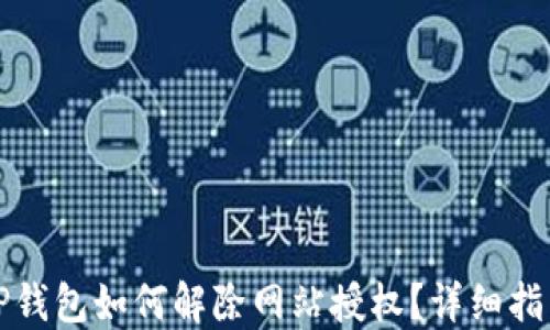 
TP钱包如何解除网站授权？详细指南