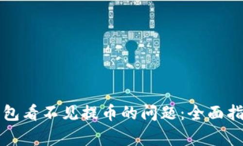 如何解决TP钱包看不见提币的问题：全面指导及常见问答