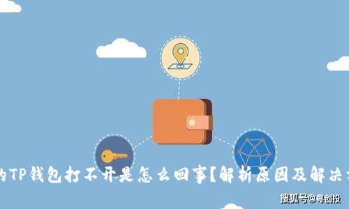 我的TP钱包打不开是怎么回事？解析原因及解决方法