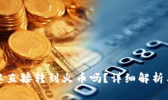TP钱包可以直接转到火币吗