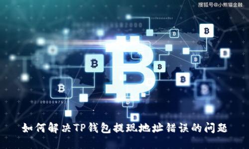 如何解决TP钱包提现地址错误的问题