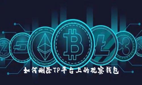 如何删除TP平台上的观察钱包
