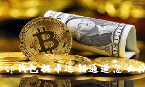 : tp钱包提币选错通道怎么办？