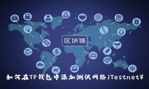 如何在TP钱包中添加测试网络（Testnet）