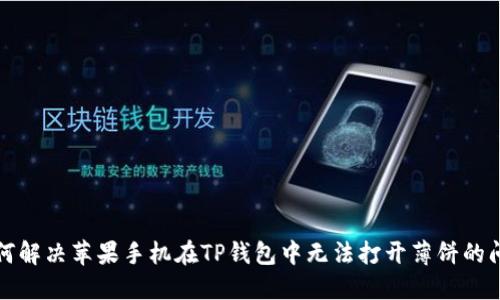 如何解决苹果手机在TP钱包中无法打开薄饼的问题