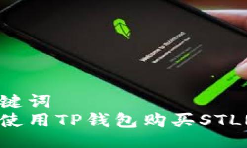 与关键词
如何使用TP钱包购买STLR代币