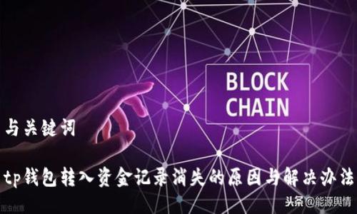 与关键词

tp钱包转入资金记录消失的原因与解决办法