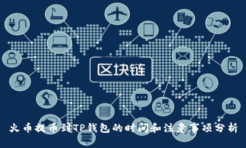 火币提币到TP钱包的时间和注意事项分析