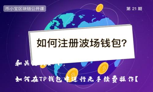 和关键词如下：

如何在TP钱包中进行无手续费操作？