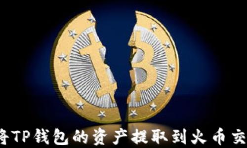 
如何将TP钱包的资产提取到火币交易所？
