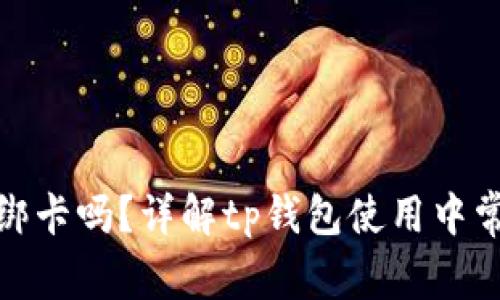 tp钱包要绑卡吗？详解tp钱包使用中常见的问题