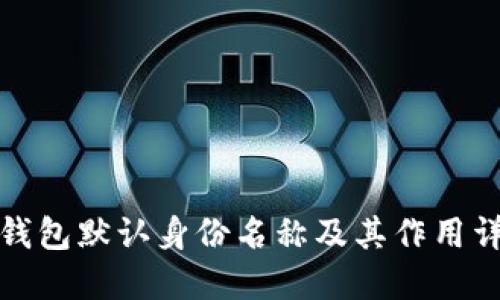 TP钱包默认身份名称及其作用详解