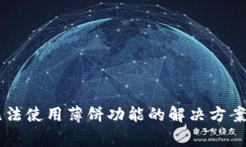 新版本TP钱包无法使用薄饼功能的解决方案及常见问题解析