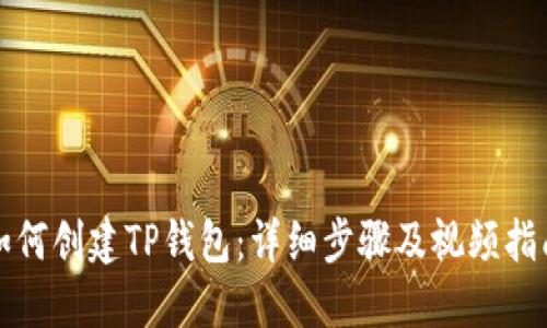 如何创建TP钱包：详细步骤及视频指南
