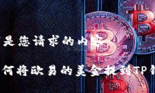 以下是您请求的内容：

: 如何将欧易的美金提到TP钱包？
